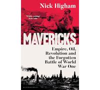 Mavericks : Empire, Oil, Revolution and the Forgotten Battle of World War One