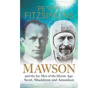 Mawson: And the Ice Men of the Heroic Age: Scott, Shackleton and Amundsen