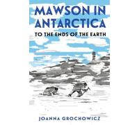 Mawson in Antarctica: To the Ends of the Earth