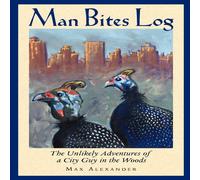 Max Alexander Man Bites Log: The Unlikely Adventures of a City Guy in the Woods Max Alexander Multicolor