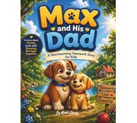 Max and His Dad: A Heartwarming Teamwork Story for Kids: A Bedtime Picture Book About Family Love, Confidence, Friendship, and Working Together for Preschool and Early Readers
