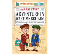 Max and Katie's Adventure in Wartime Britain: Thousands of Children Evacuated: 3 (Mysteries in Time - An Adventure Through History)