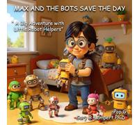 Max and The Bots Save The Day: A Big Adventure with Little Robot Helpers (Pop G's Wonderworld Children's Books)