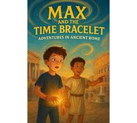 Max and the Time Bracelet: Adventures in Ancient Rome: A Time-Travel Adventure for Young Readers