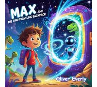 Max and the Time-Traveling Backpack: A Magical Journey to the Past and Future - For Kids Ages 3-7