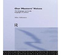 Max Atkinson Our Masters' Voices: The Language & Body-language of Politics in White Max Atkinson White