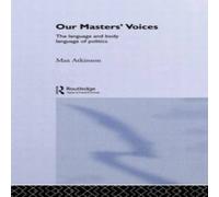 Max Atkinson Our Masters' Voices: The Language & Body-language of Politics Max Atkinson Multicolor