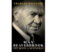 Max Beaverbrook: Not Quite A Gentleman