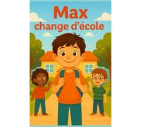 Max change d’école: Une histoire rassurante pour aider les enfants à vivre sereinement leur première rentrée dans une nouvelle école dès 6 ans | ... et premiers jours expliqués avec douceur