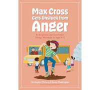 Max Cross Gets Unstuck from Anger: An Acceptance and Commitment Therapy Workbook for Ages 8-12 (ACT Workbook series for kids)