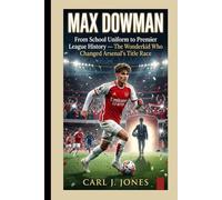 MAX DOWMAN: From School Uniform to Premier League History - The Wonderkid Who Changed Arsenal’s Title Race.