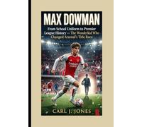 MAX DOWMAN: From School Uniform to Premier League History - The Wonderkid Who Changed Arsenal’s Title Race.