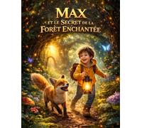Max et le Secret de la Forêt Enchantée: L’enfant que la magie attendait depuis toujours