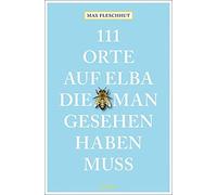 Max Fleschhut 111 Orte auf Elba, die man gesehen haben muss: Reisefü (Paperback)