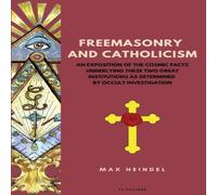 Max Heindel Freemasonry & Catholicism: An Exposition of the Cosmic Facts Max Heindel Multicolor