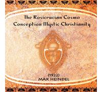 Max Heindel The Rosicrucian Cosmo-Conception Mystic Christianity (1922) Max Heindel Multicolor