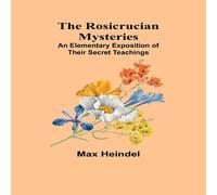 Max Heindel The Rosicrucian Mysteries: An Elementary Exposition of Their Max Heindel Multicolor
