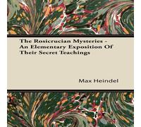 Max Heindel The Rosicrucian Mysteries - An Elementary Exposition Of Their Max Heindel Multicolor