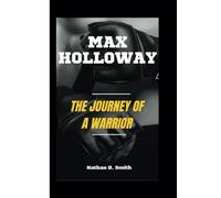 MAX HOLLOWAY: The Journey of a Warrior