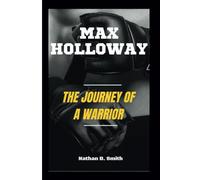 MAX HOLLOWAY: The Journey of a Warrior