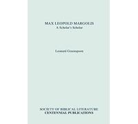 Max Leopold Margolis: A Scholar's Scholar (Biblical Scholarship in North America)
