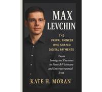 MAX LEVCHIN BIOGRAPHY: The PayPal Pioneer Who Shaped Digital Payments-From Immigrant Dreamer to Fintech Visionary and Entrepreneurial Icon
