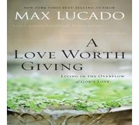 Max Lucado A Love Worth Giving: Living in the Overflow of God's Love in White Max Lucado White