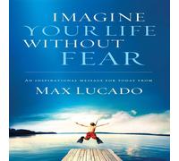 Max Lucado The Imagine Your Life Without Fear: An Inspirational Message for Max Lucado Multicolor