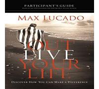 Max Lucado The Outlive Your Life Bible Study Participant's Guide: Discover Max Lucado Multicolor