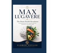 MAX LUGAVERE: The Brain Health Revolution Understanding Nutrition, Cognitive Wellness, Metabolism, and Healthy Aging