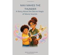 MAX MAKES THE THUNDER: A Story About the Secret Magic of Movie Sounds