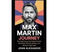 Max Martin Journey: The Untold Story of the Swedish Hitmaker Behind Pop’s Greatest Anthems, from Britney to Taylor Swift (Echoes of Eminence: Untold Journeys of the World's Elite)