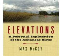 Max McCoy Elevations: A Personal Exploration of the Arkansas River Hardcover Max McCoy Multicolor