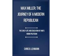 Max Miller: The Journey of a Modern Republican: The Early Life and Education of Ohio’s Rising Politician