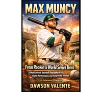 MAX MUNCY: From Rookie to World Series Hero: A Motivational Baseball Biography of Grit, Clutch Performance, and Championship Triumph - An Independent Biography