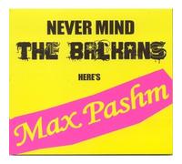 MAX PASHM - NEVER MIND THE BALKANS/HERE'S MAX PASHM CD NEW