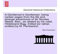 Max Pemberton A Gentleman's Gentleman: being certain pages from the life and Max Pemberton Multicolor