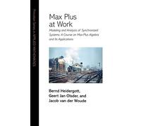 Max Plus at Work - Modeling and Analysis of Synchronized Systems: A Course on Max-Plus Algebra and Its Applications: 48 (Princeton Series in Applied Mathematics)