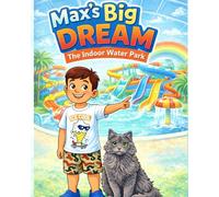 Max’s Big Dream: The Indoor Water Park: A story about dreaming big, patience, and growing step by step (Max and Lion)