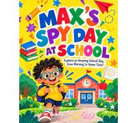 MAX’S SPY DAY AT SCHOOL: Explore an Amazing School Day, from Morning to Home Time, A Search and Find School Adventure with Hidden Objects for Kids