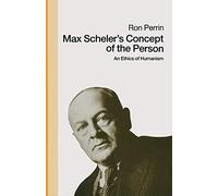 Max Scheler’s Concept of the Person: An Ethics Of Humanism