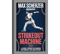 MAX SCHERZER BIOGRAPHY: Strikeout Machine - A Journey Through the Numbers and Moments That Made History