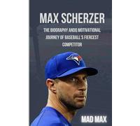 Max Scherzer: The Biography and Motivational Journey of Baseball’s Fiercest Competitor (Celebrities and Famous people biographies)