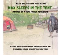 Max Sleeps in the Tent: A children's series about overcoming anxiety with courage, and gaining confidence with each step. (Max's Brave Little Adventures)