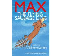 Max The Flying Sausage Dog: A Tail From London: Volume 1