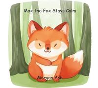 Max the Fox Stays Calm: A calming story about managing big feelings for toddlers and preschoolers (Little Big Feelings Series: Ages 3-5 Animal Characters (Behavioral Improvement Themes))