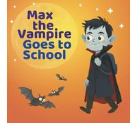 Max the Vampire Goes to School: A not-so-spooky story about fitting in, being brave, and finding friends - even when you're a little different!