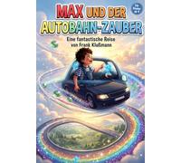 Max und der Autobahn-Zauber Die fantastische Reise eines kleinen Co-Piloten: Ein Kinderbuche ab 4 Jahren zum Vorlesen und Mitmachen
