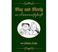 Max und Moritz in Kurrentschrift: Buchschmied präsentiert: Wilhelm Buschs Bubengeschichte in sieben Streichen von 1865 in der bewährten Doppeltext-Methode.