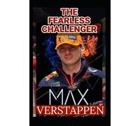 Max Verstappen: The Fearless Challenger, The Art Of Racing, Rivalry - Red Bull And Dominance In The World Of Formula 1 - The Secret Of Success Behind The Wheel